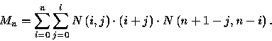 \begin{displaymath}
M_{n}=\sum_{i=0}^{n}\sum_{j=0}^{i}N\left( i,j\right) \cdot \left(
i+j\right)
\cdot N\left( n+1-j,n-i\right) .\end{displaymath}