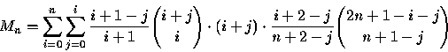 \begin{displaymath}
M_{n}=\sum_{i=0}^{n}\sum_{j=0}^{i}\frac{i+1-j}{i+1}{{i+j}\ch...
... i+j\right) \cdot \frac{i+2-j}{n+2-j}{{2n+1-i-j}\choose{n+1-j}}\end{displaymath}
