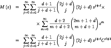 \begin{displaymath}
\begin{array}
{rll}
M\left( z\right) & = &\displaystyle\sum_...
...{{2j+d}\choose{j}}
\left( 2j+d\right) z^{j+d}C^{d+2}\end{array}\end{displaymath}