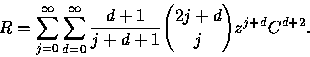 \begin{displaymath}
R =\sum_{j=0}^{\infty }\sum_{d=0}^{\infty
}\frac{d+1}{j+d+1}{{2j+d}\choose{j}}z^{j+d}C^{d+2}.\end{displaymath}