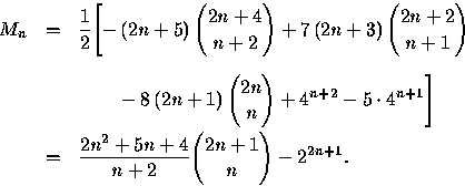 \begin{displaymath}
\begin{array}
{rcl}
M_{n}& = &\displaystyle\frac{1}{2}\Biggl...
...+5n+4}{n+2}{\displaystyle{2n+1}\choose{n}}-2^{2n+1}.\end{array}\end{displaymath}
